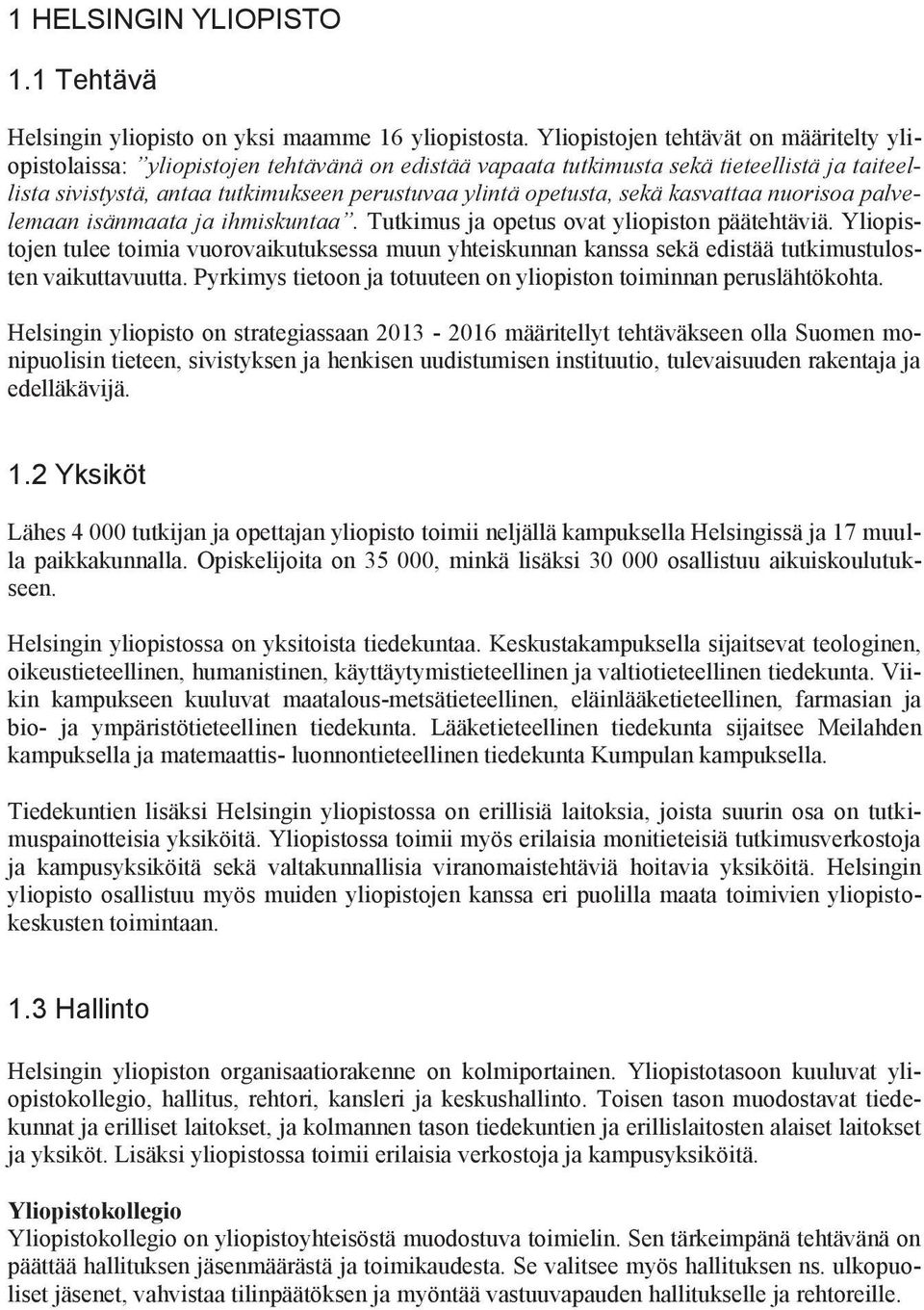 sekä kasvattaa nuorisoa palvelemaan isänmaata ja ihmiskuntaa. Tutkimus ja opetus ovat yliopiston päätehtäviä.