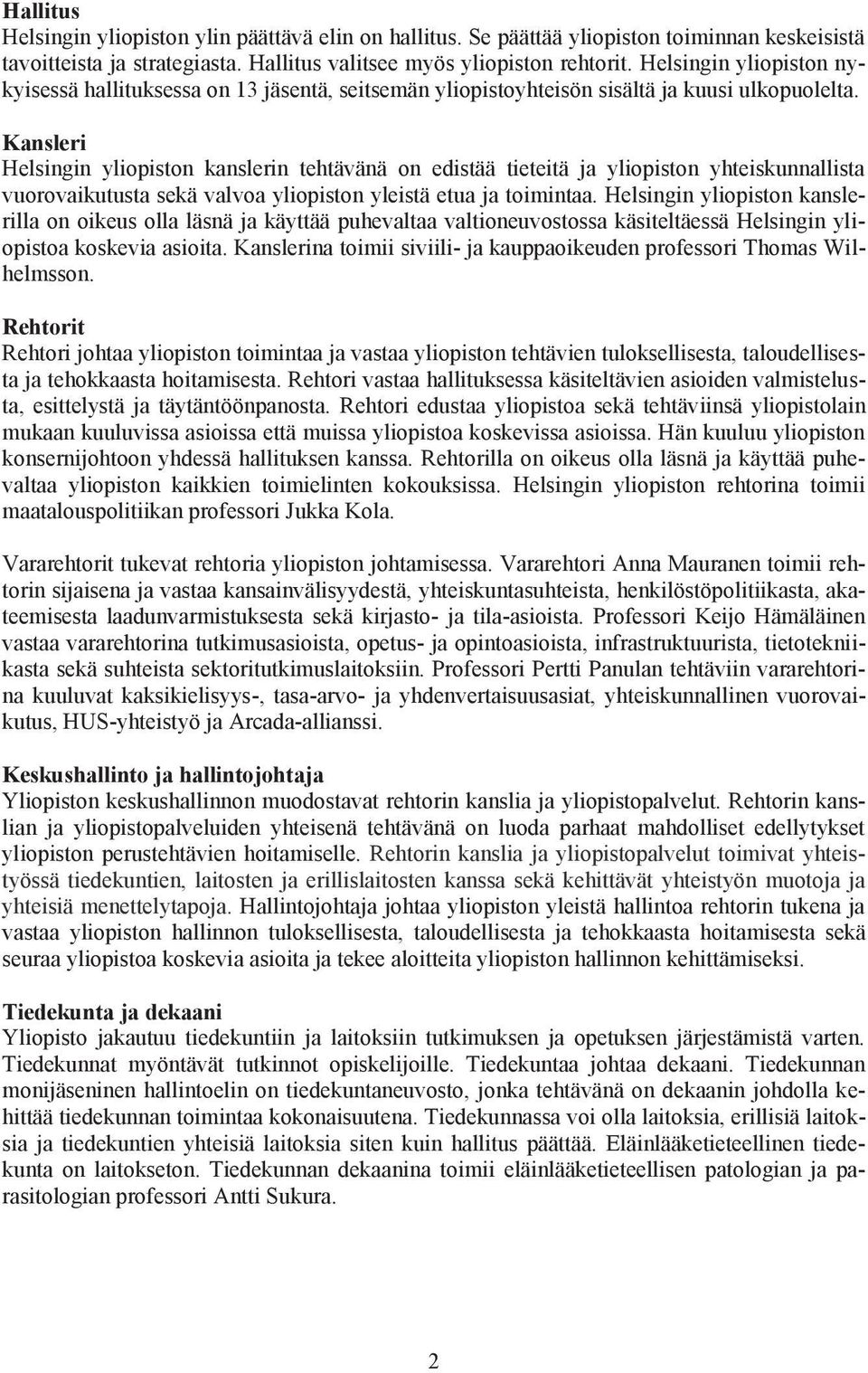 Kansleri Helsingin yliopiston kanslerin tehtävänä on edistää tieteitä ja yliopiston yhteiskunnallista vuorovaikutusta sekä valvoa yliopiston yleistä etua ja toimintaa.