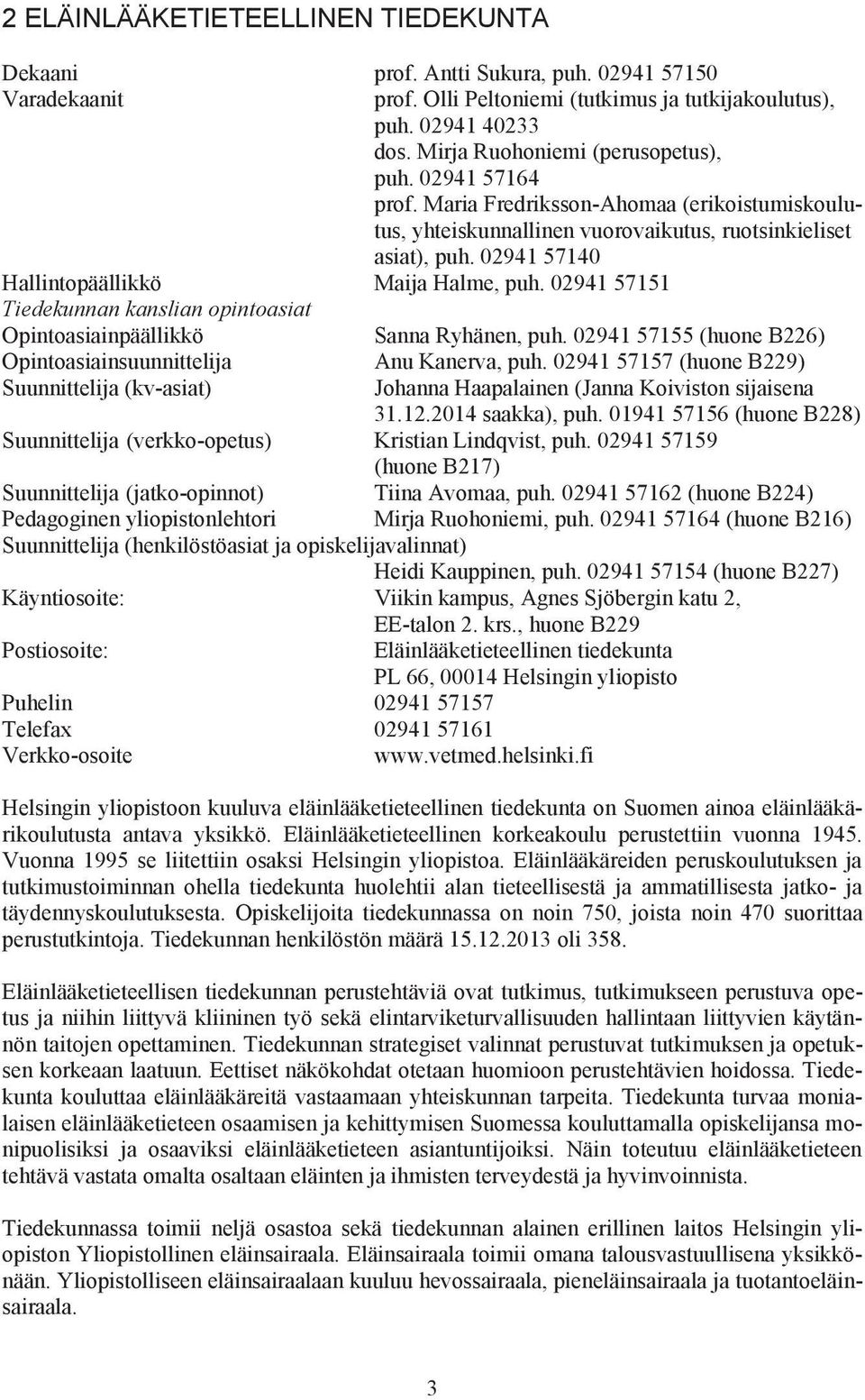 02941 57140 Hallintopäällikkö Maija Halme, puh. 02941 57151 Tiedekunnan kanslian opintoasiat Opintoasiainpäällikkö Sanna Ryhänen, puh.
