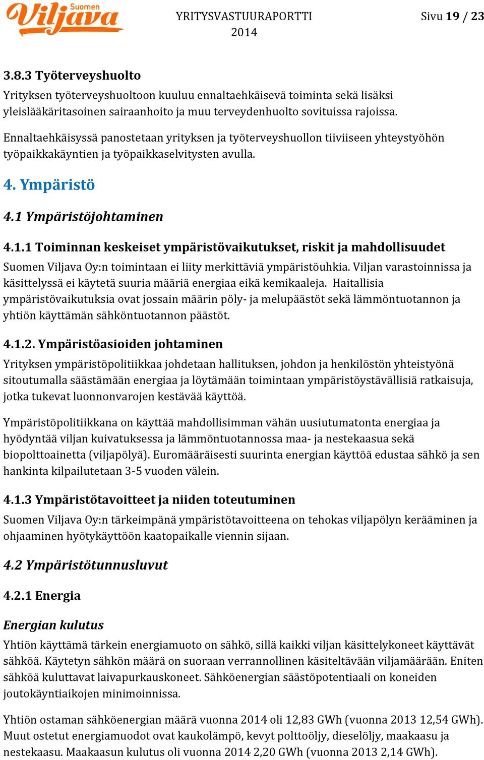 Ennaltaehkäisyssä panostetaan yrityksen ja työterveyshuollon tiiviiseen yhteystyöhön työpaikkakäyntien ja työpaikkaselvitysten avulla. 4. Ympäristö 4.1 