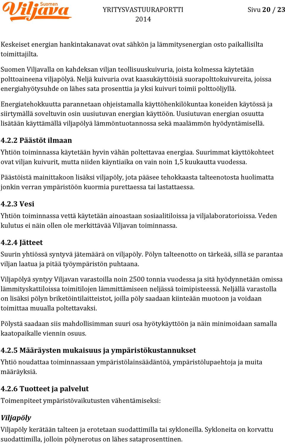 Neljä kuivuria ovat kaasukäyttöisiä suorapolttokuivureita, joissa energiahyötysuhde on lähes sata prosenttia ja yksi kuivuri toimii polttoöljyllä.