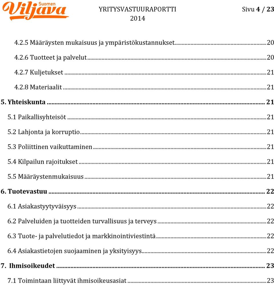 .. 21 6. Tuotevastuu... 22 6.1 Asiakastyytyväisyys... 22 6.2 Palveluiden ja tuotteiden turvallisuus ja terveys... 22 6.3 Tuote- ja palvelutiedot ja markkinointiviestintä.