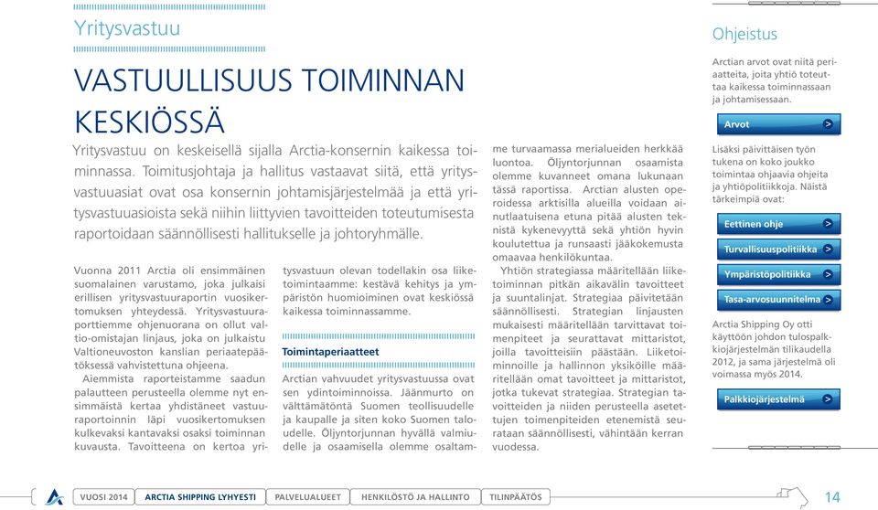 raportoidaan säännöllisesti hallitukselle ja johtoryhmälle. Vuonna 2011 Arctia oli ensimmäinen suomalainen varustamo, joka julkaisi erillisen yritysvastuuraportin vuosikertomuksen yhteydessä.