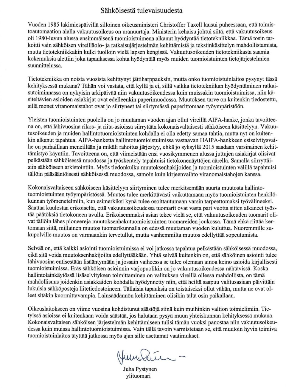 Tämä tosin tarkoitti vain sähköisen vireilläolo-ja ratkaisujärjestelmän kehittämistä ja tekstinkäsittelyn mahdollistamista, mutta tietotekniikkakin kulki tuolloin vielä lapsen kengissä.