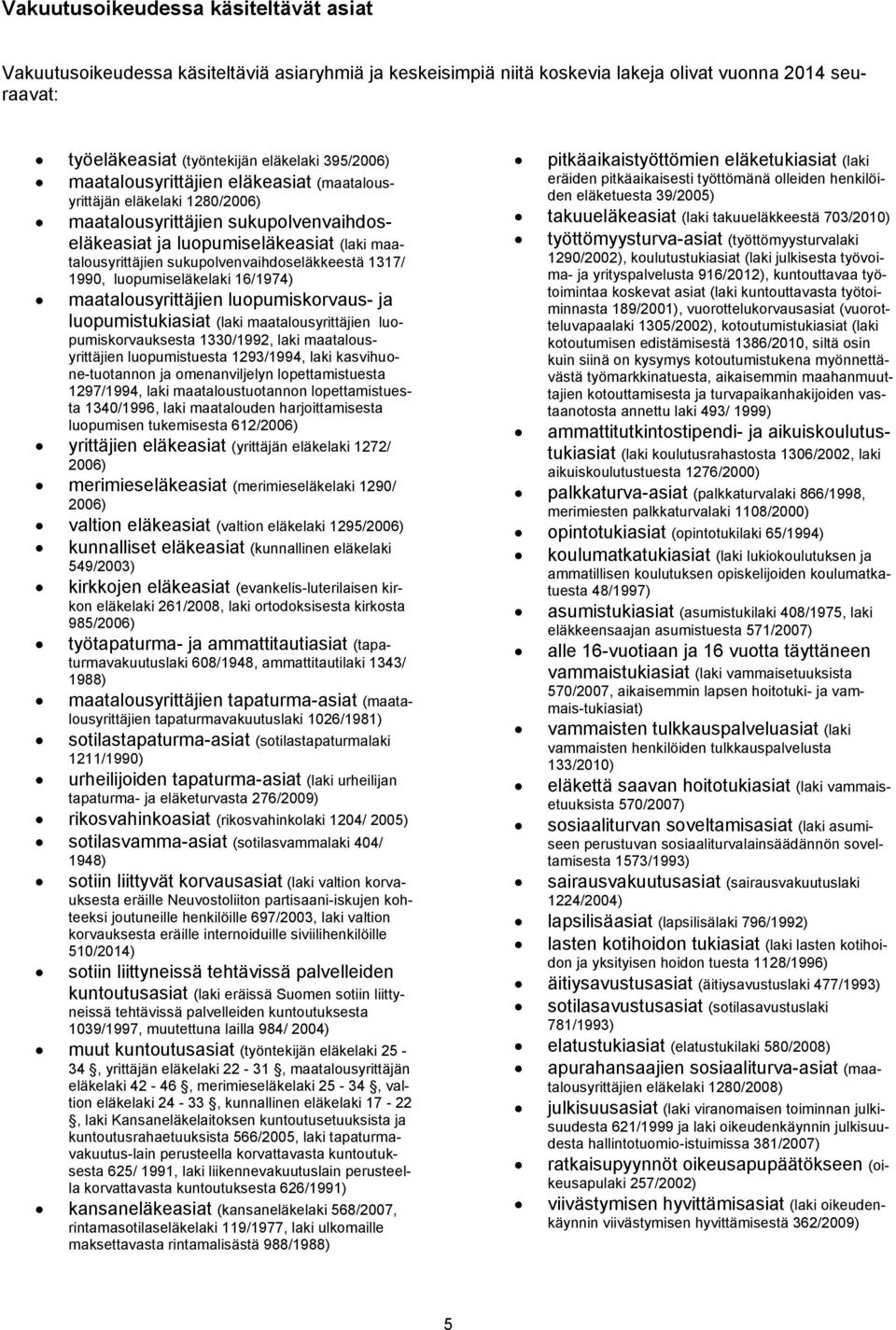 1317/ 1990, luopumiseläkelaki 16/1974) maatalousyrittäjien luopumiskorvaus- ja luopumistukiasiat (laki maatalousyrittäjien luopumiskorvauksesta 1330/1992, laki maatalousyrittäjien luopumistuesta