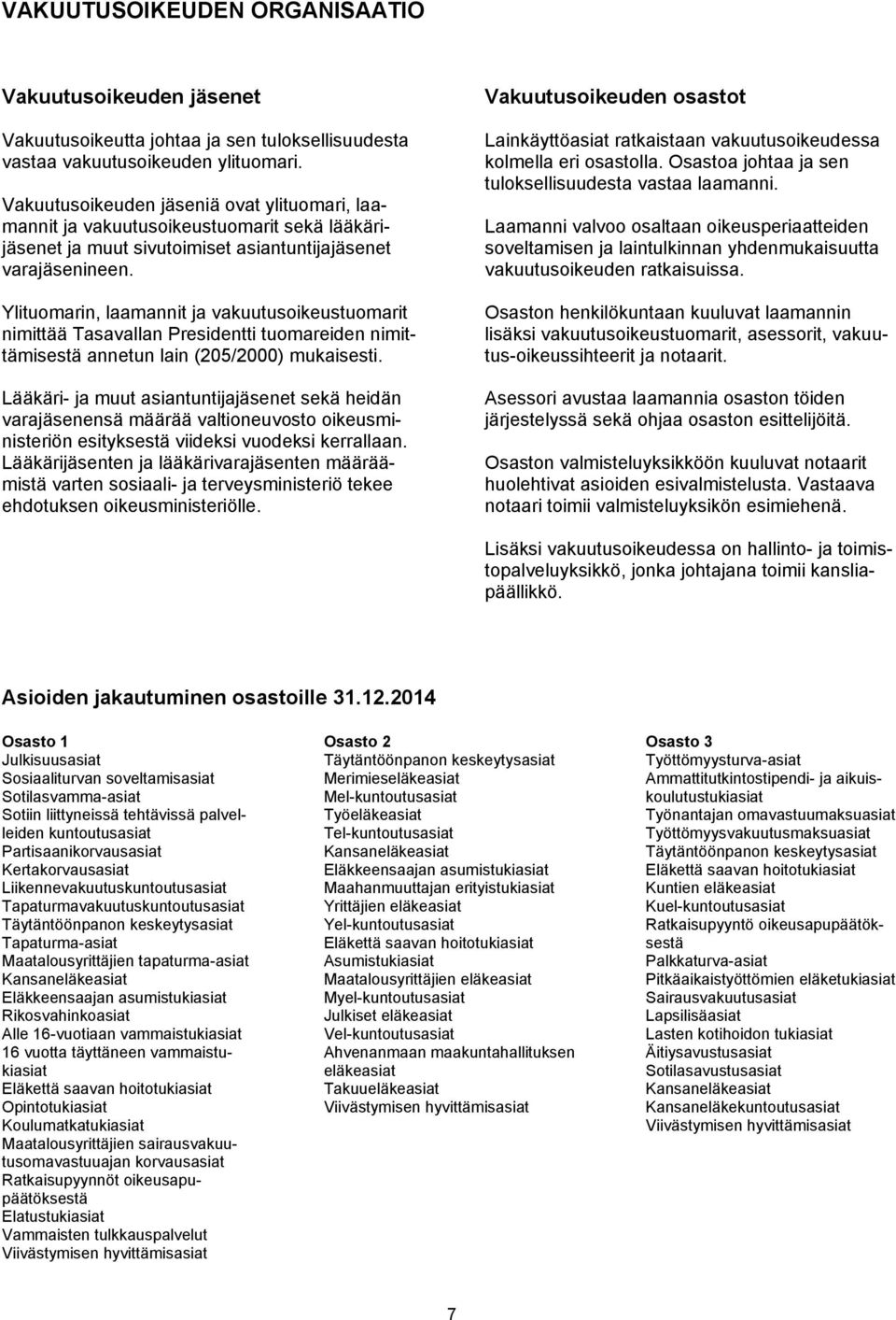 Ylituomarin, laamannit ja vakuutusoikeustuomarit nimittää Tasavallan Presidentti tuomareiden nimittämisestä annetun lain (205/2000) mukaisesti.