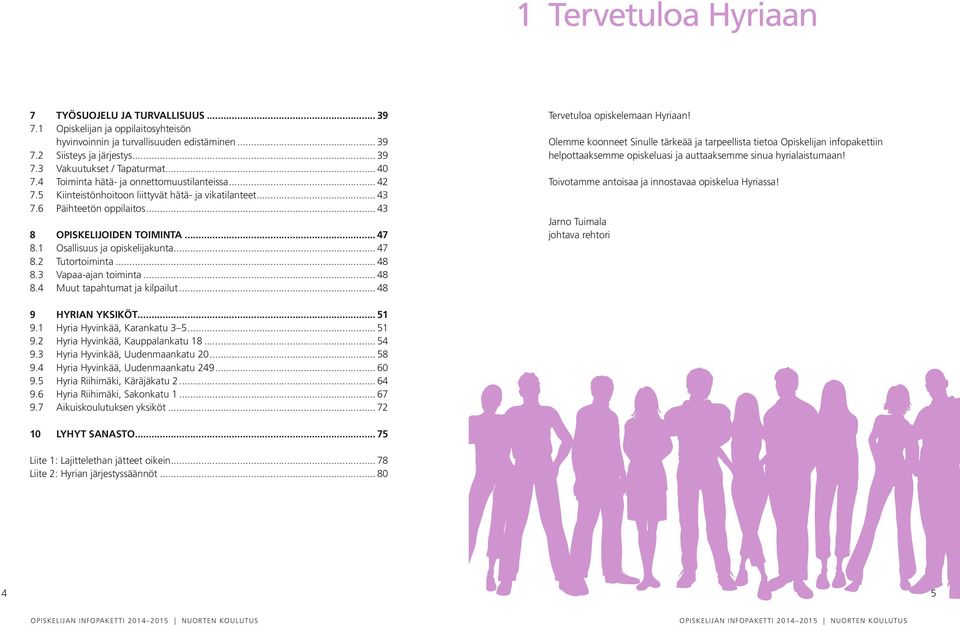 1 Osallisuus ja opiskelijakunta... 47 8.2 Tutortoiminta... 48 8.3 Vapaa-ajan toiminta... 48 8.4 Muut tapahtumat ja kilpailut... 48 Tervetuloa opiskelemaan Hyriaan!