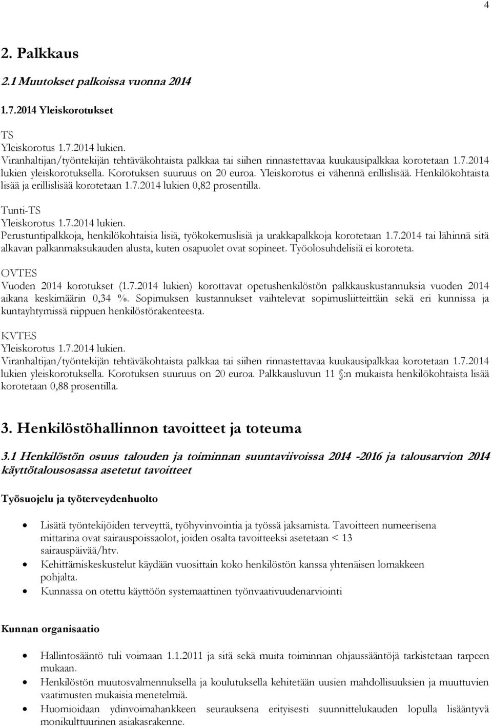 Yleiskorotus ei vähennä erillislisää. Henkilökohtaista lisää ja erillislisää korotetaan 1.7.2014 lukien 0,82 prosentilla. Tunti-TS Yleiskorotus 1.7.2014 lukien. Perustuntipalkkoja, henkilökohtaisia lisiä, työkokemuslisiä ja urakkapalkkoja korotetaan 1.