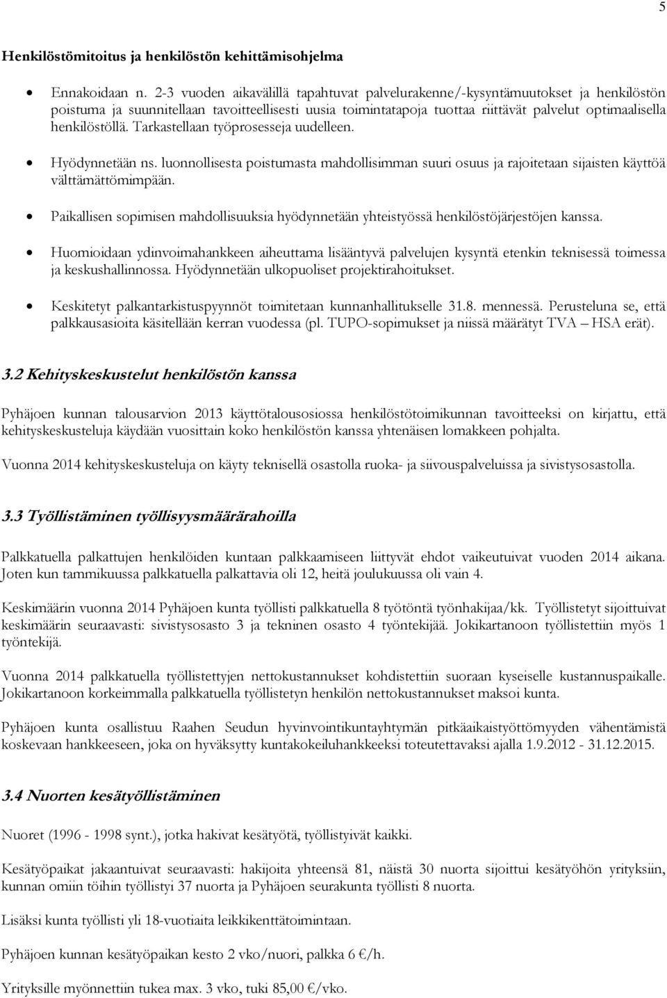 henkilöstöllä. Tarkastellaan työprosesseja uudelleen. Hyödynnetään ns. luonnollisesta poistumasta mahdollisimman suuri osuus ja rajoitetaan sijaisten käyttöä välttämättömimpään.