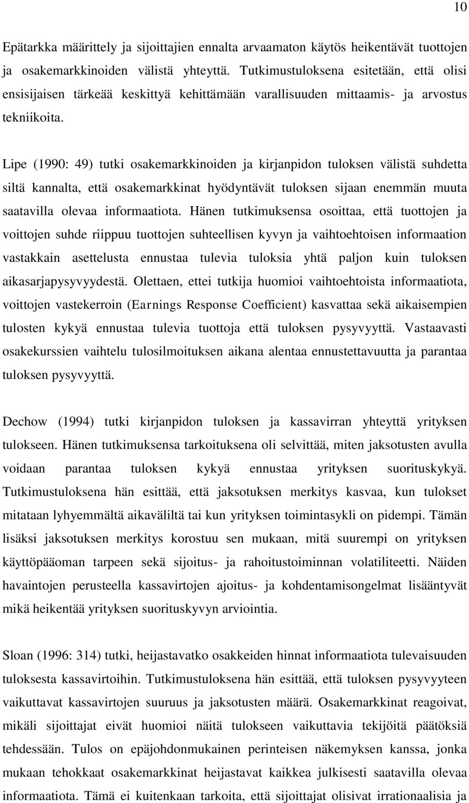 Lipe (1990: 49) tutki osakemarkkinoiden ja kirjanpidon tuloksen välistä suhdetta siltä kannalta, että osakemarkkinat hyödyntävät tuloksen sijaan enemmän muuta saatavilla olevaa informaatiota.