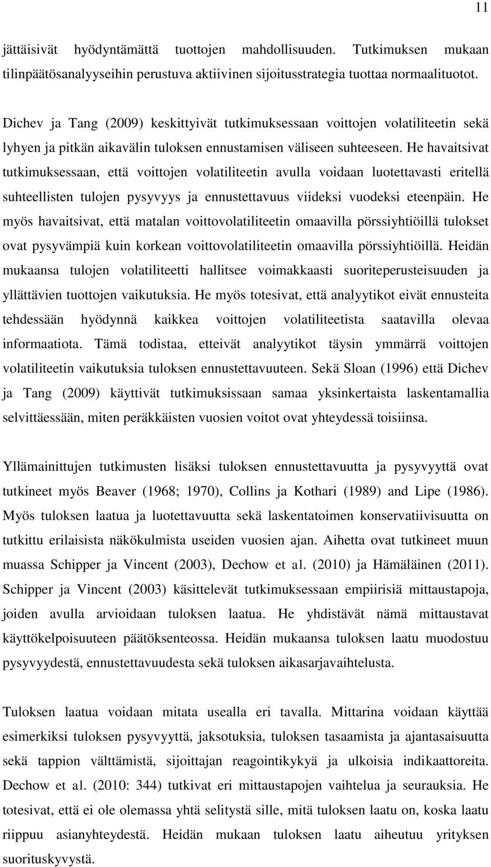 He havaitsivat tutkimuksessaan, että voittojen volatiliteetin avulla voidaan luotettavasti eritellä suhteellisten tulojen pysyvyys ja ennustettavuus viideksi vuodeksi eteenpäin.