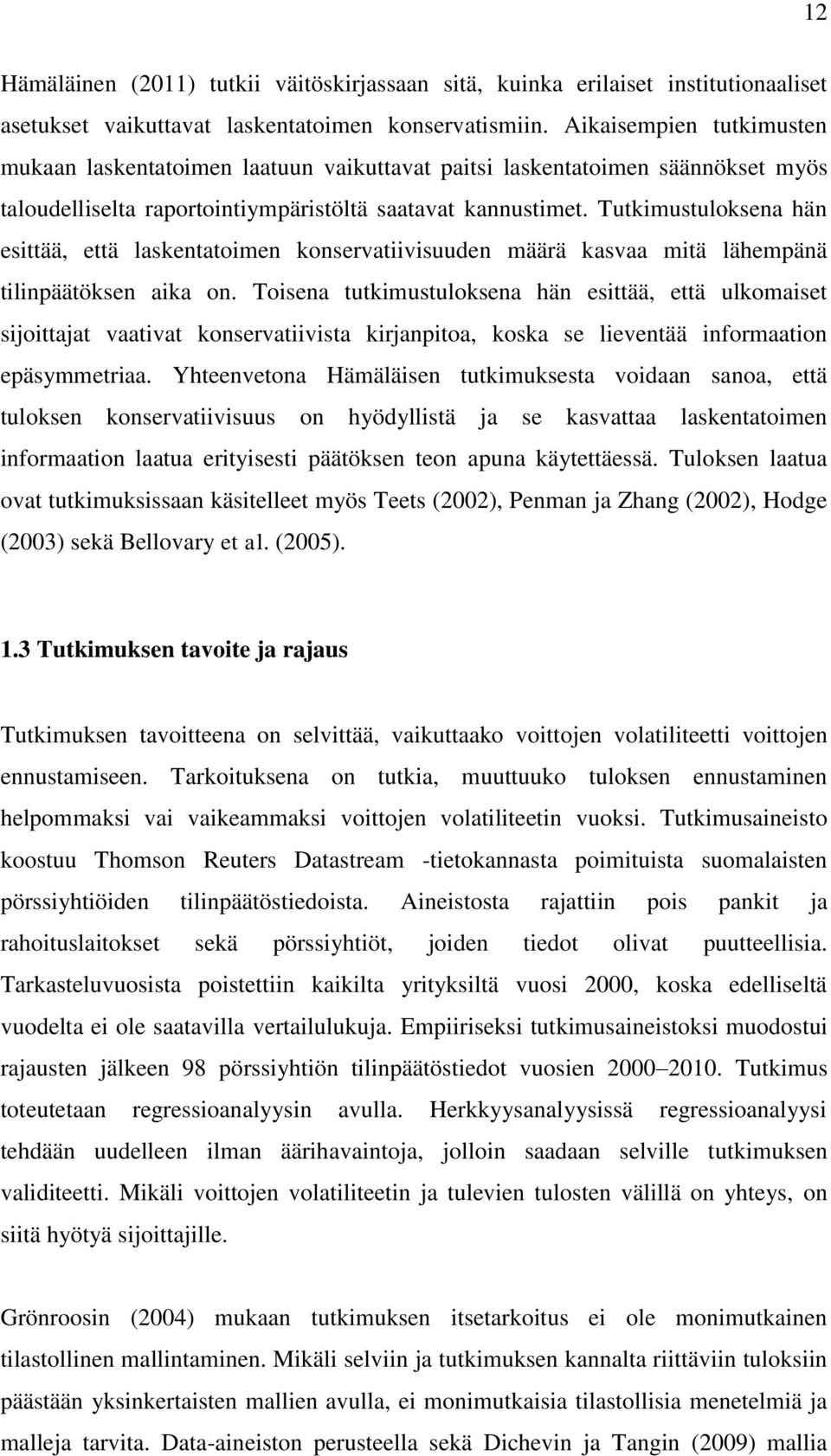 Tutkimustuloksena hän esittää, että laskentatoimen konservatiivisuuden määrä kasvaa mitä lähempänä tilinpäätöksen aika on.