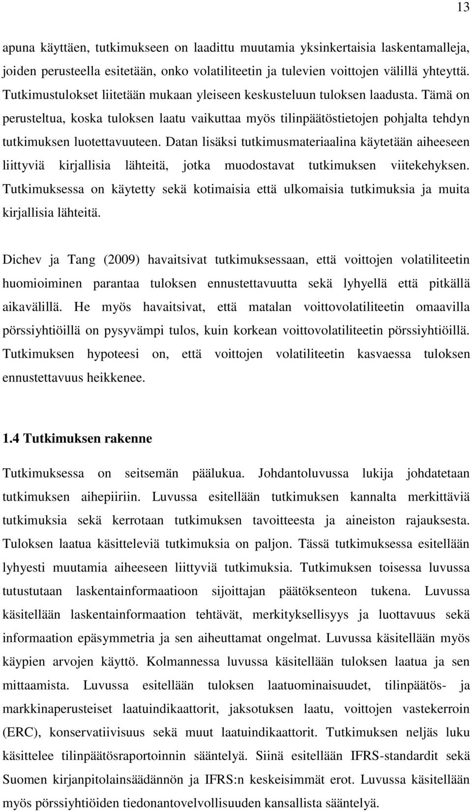 Datan lisäksi tutkimusmateriaalina käytetään aiheeseen liittyviä kirjallisia lähteitä, jotka muodostavat tutkimuksen viitekehyksen.