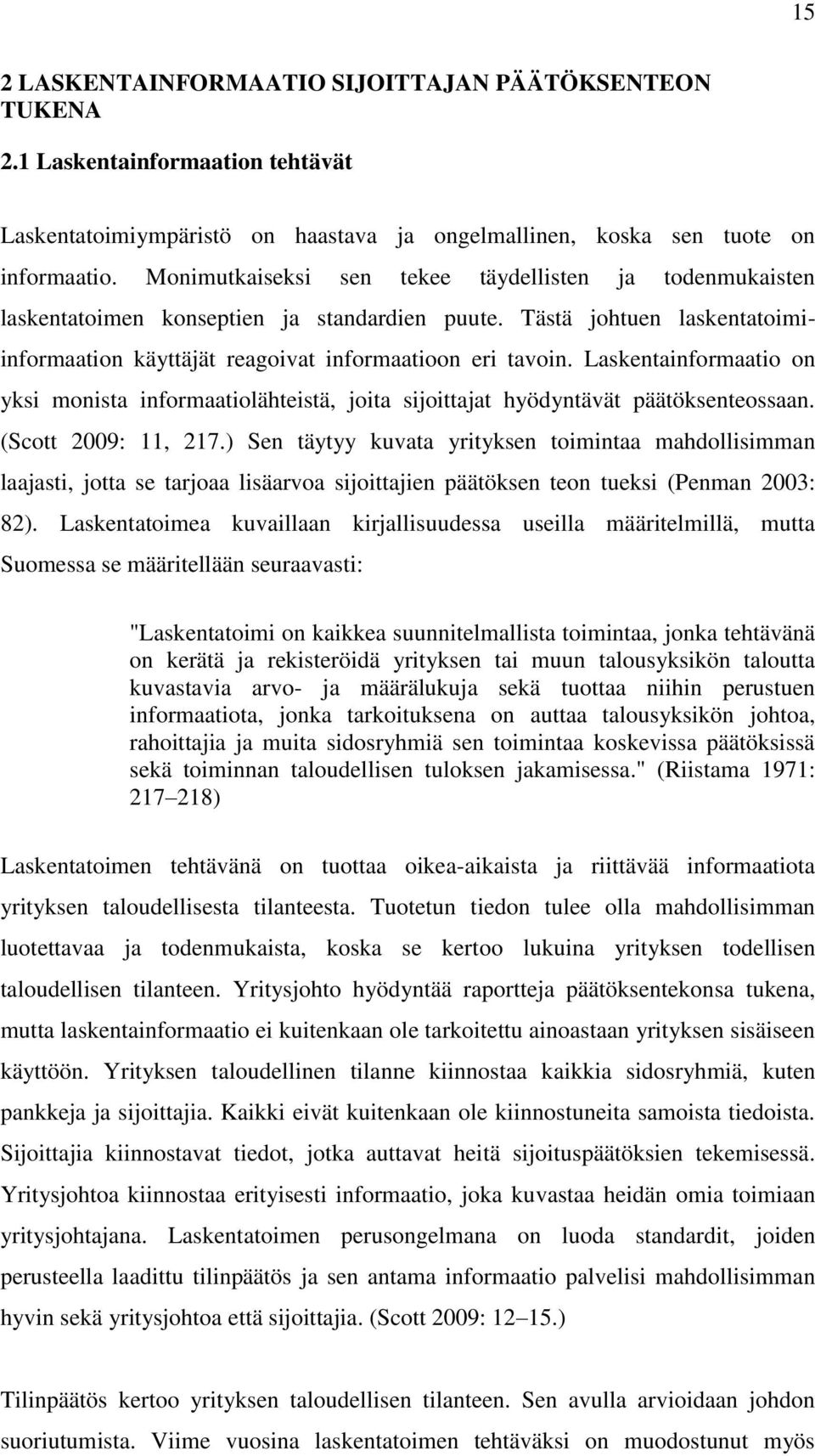 Laskentainformaatio on yksi monista informaatiolähteistä, joita sijoittajat hyödyntävät päätöksenteossaan. (Scott 2009: 11, 217.