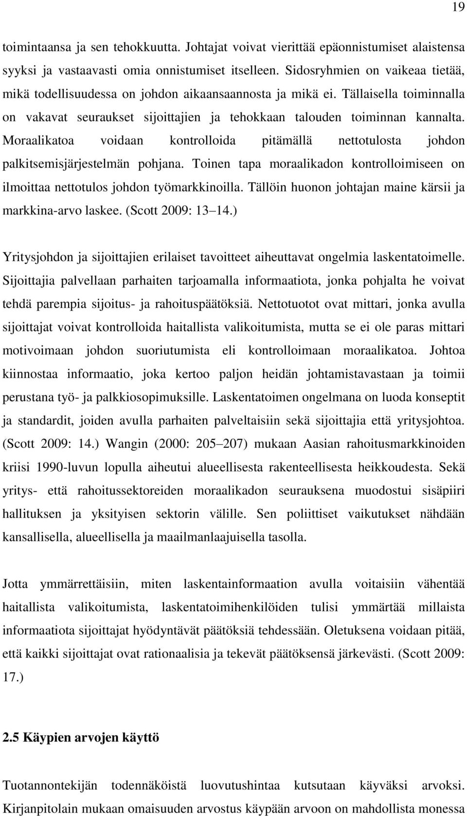 Moraalikatoa voidaan kontrolloida pitämällä nettotulosta johdon palkitsemisjärjestelmän pohjana. Toinen tapa moraalikadon kontrolloimiseen on ilmoittaa nettotulos johdon työmarkkinoilla.