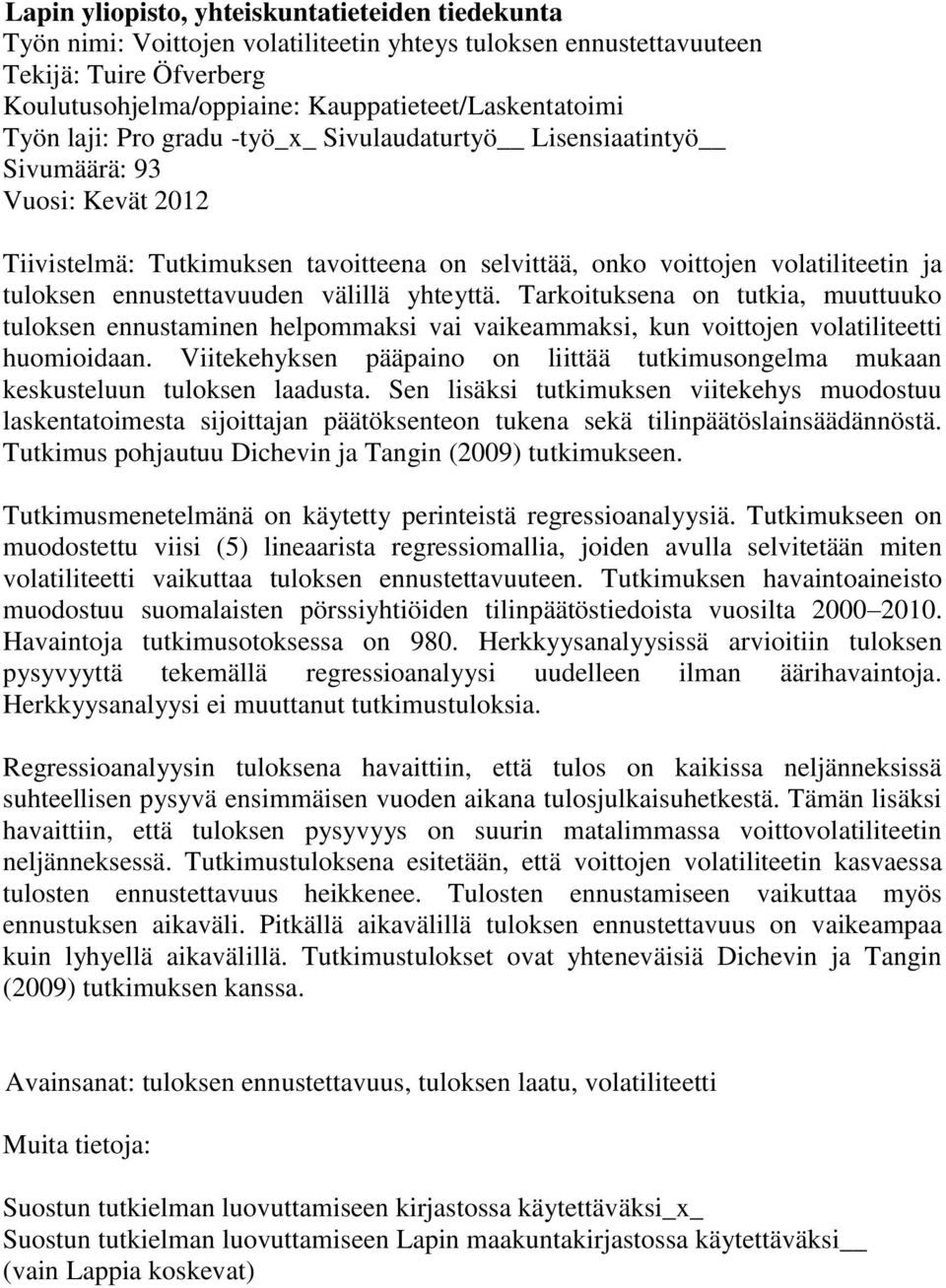 ennustettavuuden välillä yhteyttä. Tarkoituksena on tutkia, muuttuuko tuloksen ennustaminen helpommaksi vai vaikeammaksi, kun voittojen volatiliteetti huomioidaan.