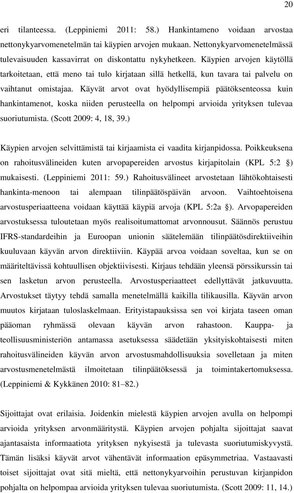 Käypien arvojen käytöllä tarkoitetaan, että meno tai tulo kirjataan sillä hetkellä, kun tavara tai palvelu on vaihtanut omistajaa.