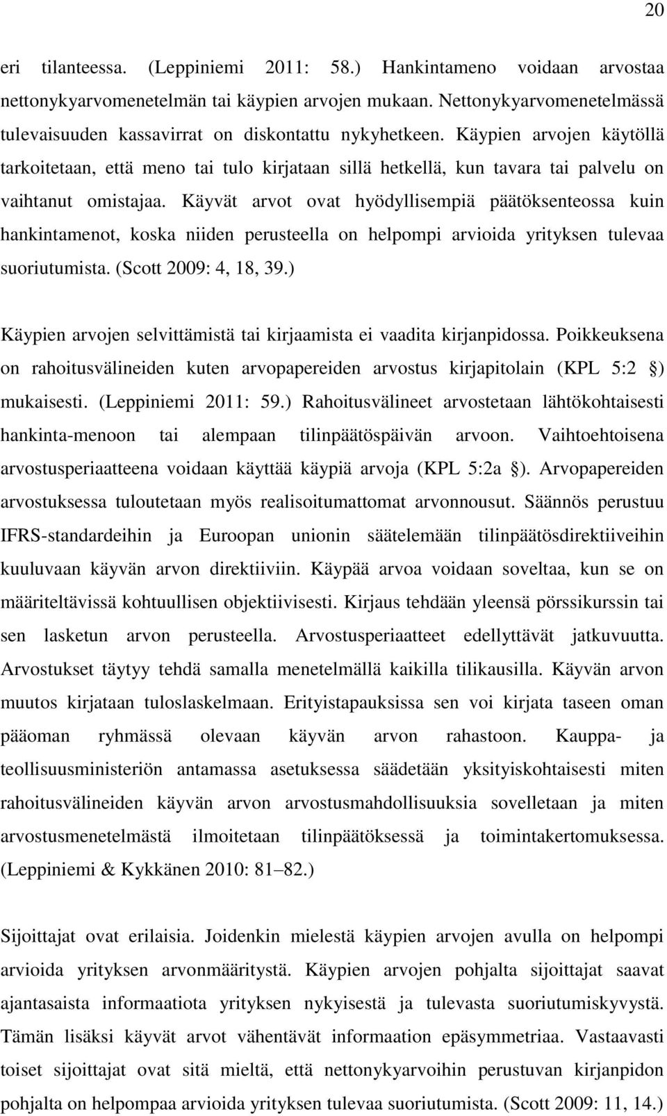 Käypien arvojen käytöllä tarkoitetaan, että meno tai tulo kirjataan sillä hetkellä, kun tavara tai palvelu on vaihtanut omistajaa.