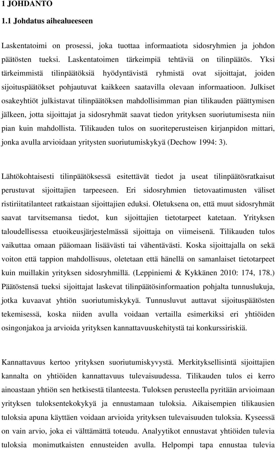 Julkiset osakeyhtiöt julkistavat tilinpäätöksen mahdollisimman pian tilikauden päättymisen jälkeen, jotta sijoittajat ja sidosryhmät saavat tiedon yrityksen suoriutumisesta niin pian kuin mahdollista.