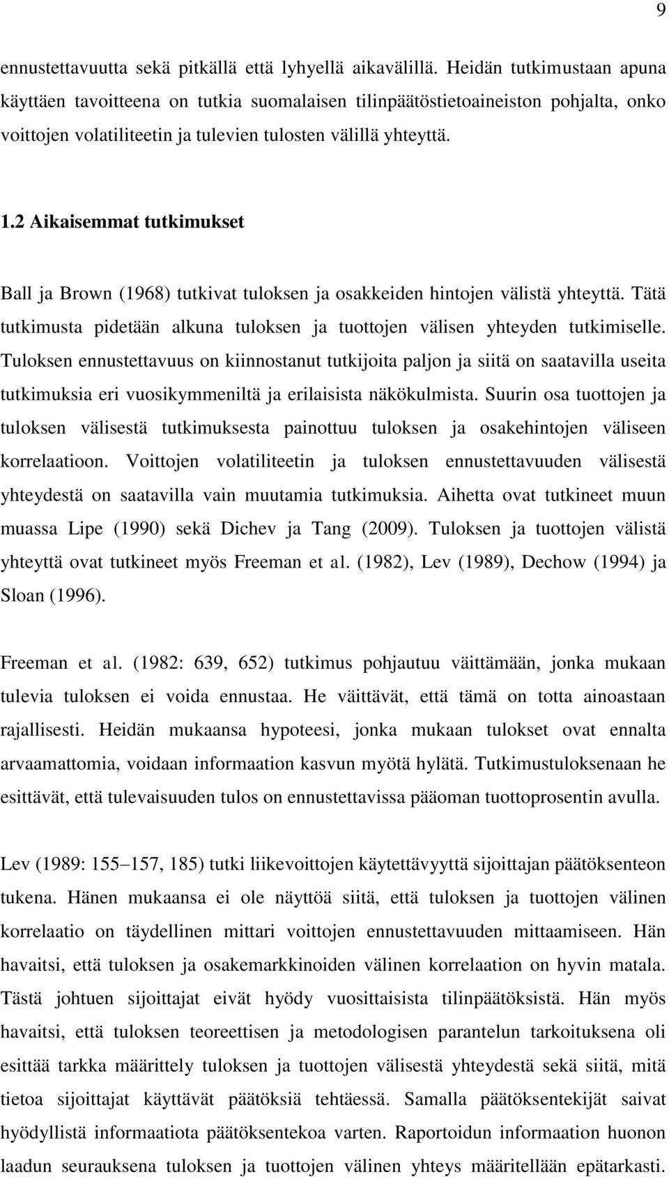 2 Aikaisemmat tutkimukset Ball ja Brown (1968) tutkivat tuloksen ja osakkeiden hintojen välistä yhteyttä. Tätä tutkimusta pidetään alkuna tuloksen ja tuottojen välisen yhteyden tutkimiselle.