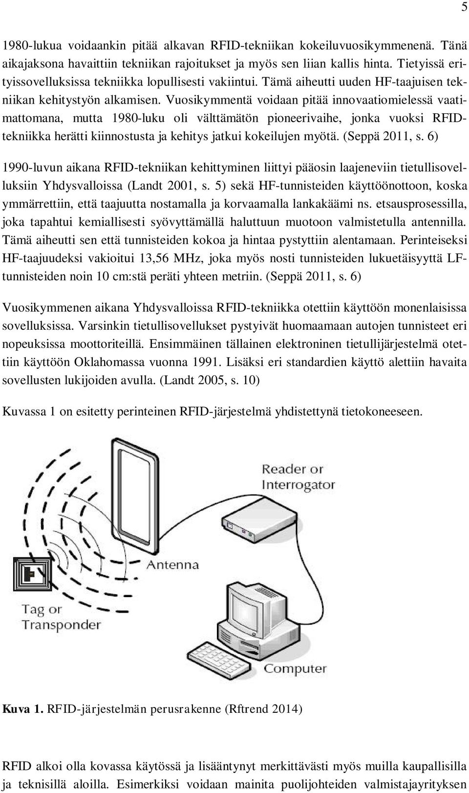 Vuosikymmentä voidaan pitää innovaatiomielessä vaatimattomana, mutta 1980-luku oli välttämätön pioneerivaihe, jonka vuoksi RFIDtekniikka herätti kiinnostusta ja kehitys jatkui kokeilujen myötä.