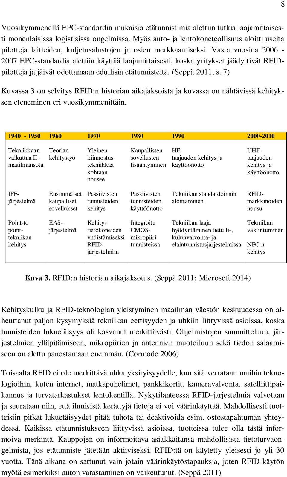 Vasta vuosina 2006-2007 EPC-standardia alettiin käyttää laajamittaisesti, koska yritykset jäädyttivät RFIDpilotteja ja jäivät odottamaan edullisia etätunnisteita. (Seppä 2011, s.