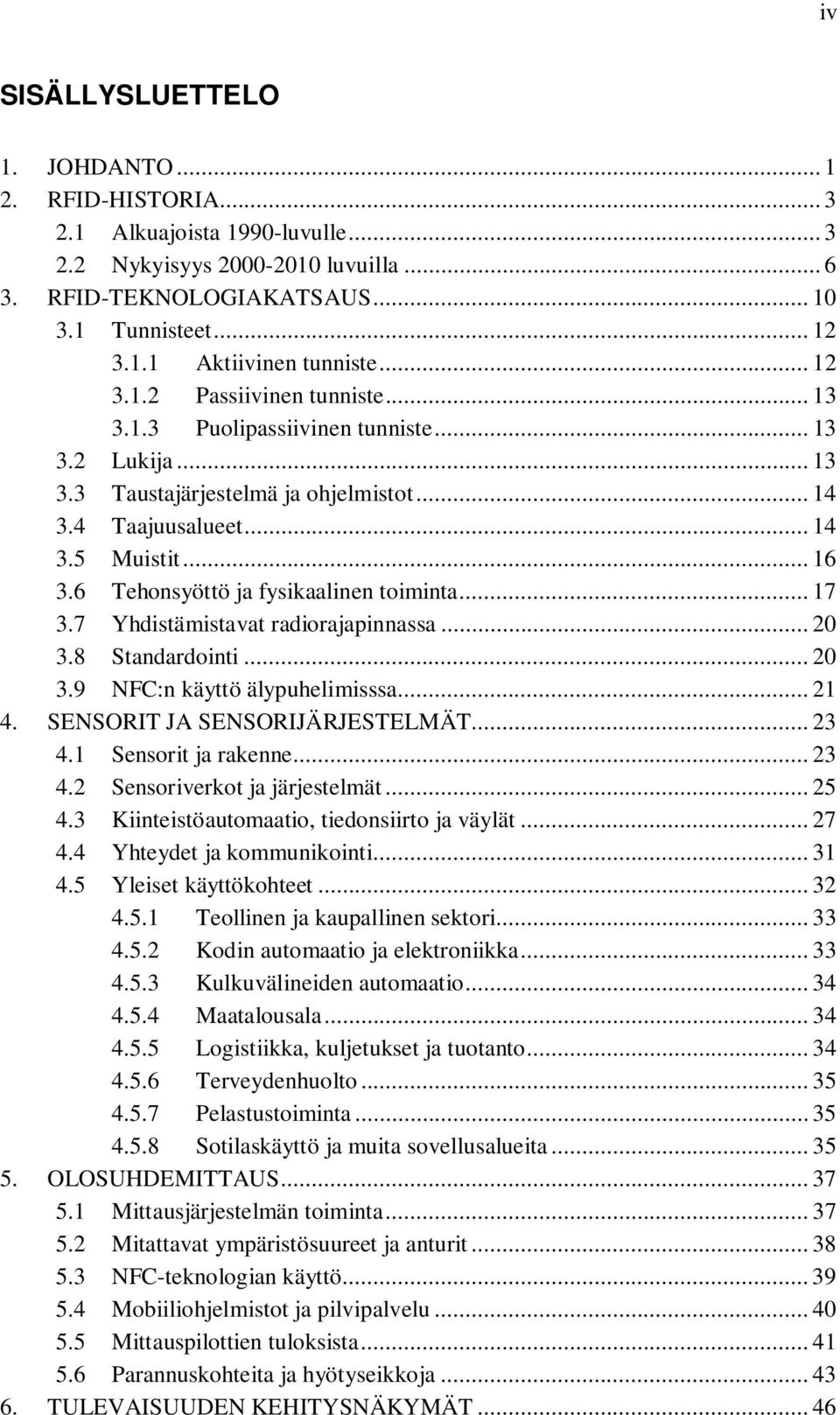 6 Tehonsyöttö ja fysikaalinen toiminta... 17 3.7 Yhdistämistavat radiorajapinnassa... 20 3.8 Standardointi... 20 3.9 NFC:n käyttö älypuhelimisssa... 21 4. SENSORIT JA SENSORIJÄRJESTELMÄT... 23 4.