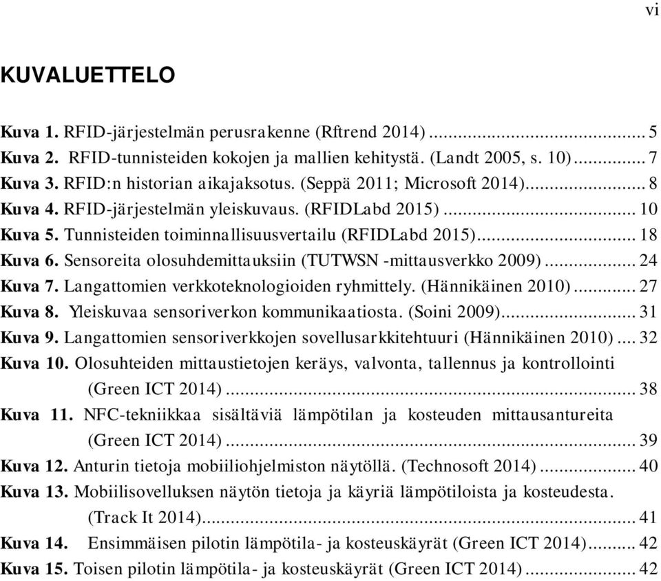 Sensoreita olosuhdemittauksiin (TUTWSN -mittausverkko 2009)... 24 Kuva 7. Langattomien verkkoteknologioiden ryhmittely. (Hännikäinen 2010)... 27 Kuva 8. Yleiskuvaa sensoriverkon kommunikaatiosta.