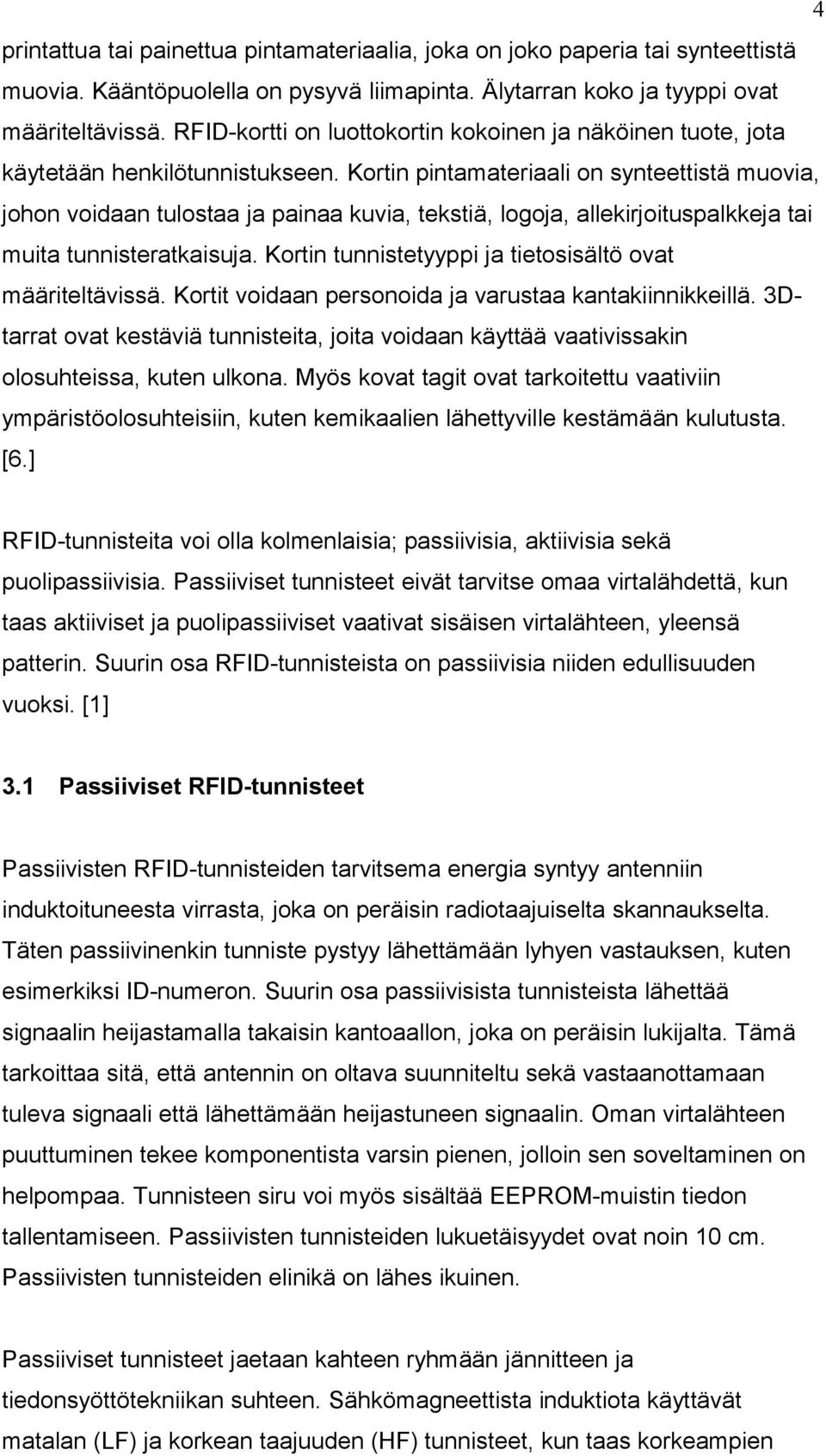 Kortin pintamateriaali on synteettistä muovia, johon voidaan tulostaa ja painaa kuvia, tekstiä, logoja, allekirjoituspalkkeja tai muita tunnisteratkaisuja.