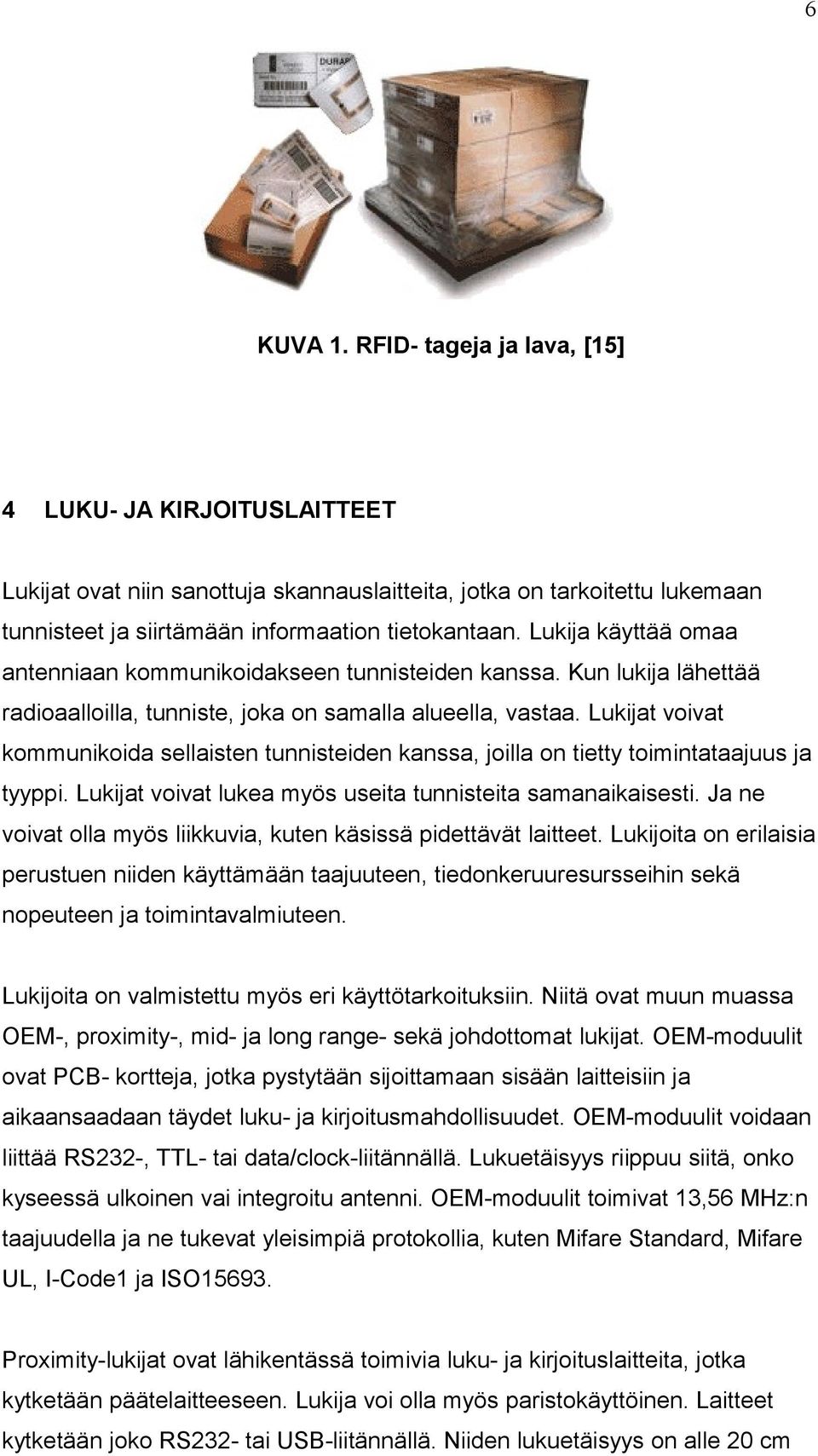 Lukijat voivat kommunikoida sellaisten tunnisteiden kanssa, joilla on tietty toimintataajuus ja tyyppi. Lukijat voivat lukea myös useita tunnisteita samanaikaisesti.