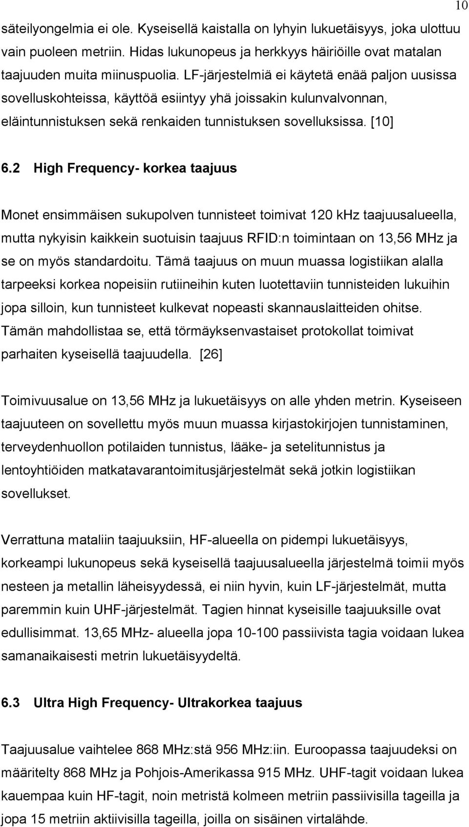 2 High Frequency- korkea taajuus Monet ensimmäisen sukupolven tunnisteet toimivat 120 khz taajuusalueella, mutta nykyisin kaikkein suotuisin taajuus RFID:n toimintaan on 13,56 MHz ja se on myös