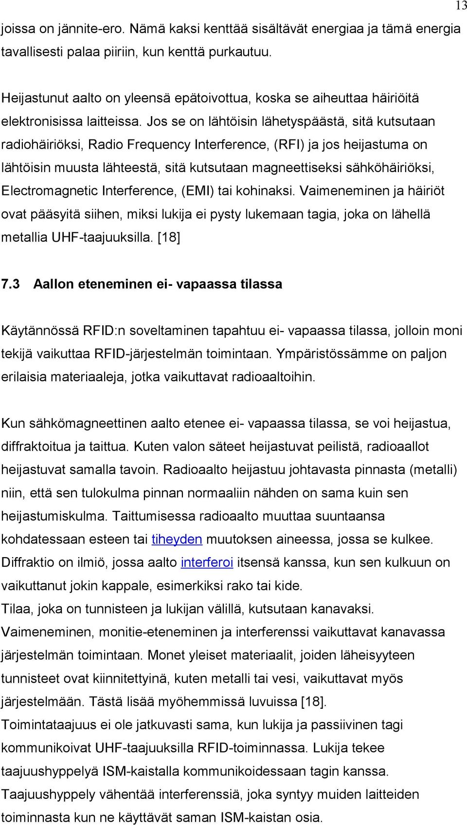 Jos se on lähtöisin lähetyspäästä, sitä kutsutaan radiohäiriöksi, Radio Frequency Interference, (RFI) ja jos heijastuma on lähtöisin muusta lähteestä, sitä kutsutaan magneettiseksi sähköhäiriöksi,