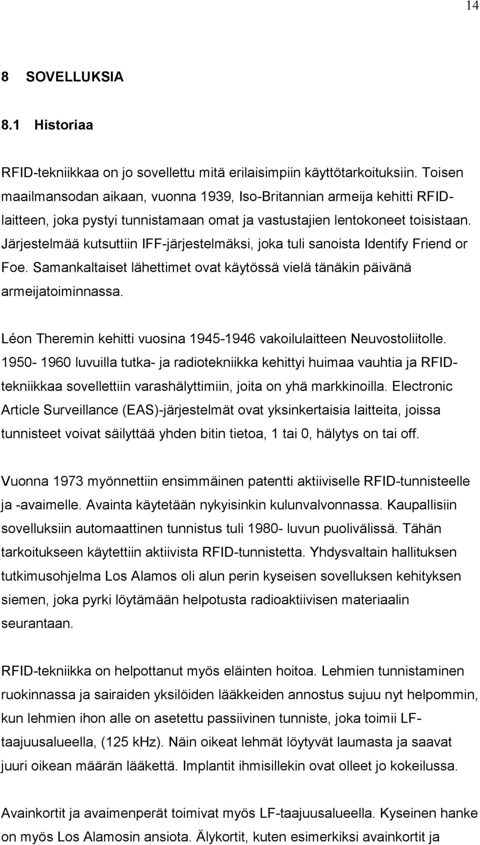 Järjestelmää kutsuttiin IFF-järjestelmäksi, joka tuli sanoista Identify Friend or Foe. Samankaltaiset lähettimet ovat käytössä vielä tänäkin päivänä armeijatoiminnassa.