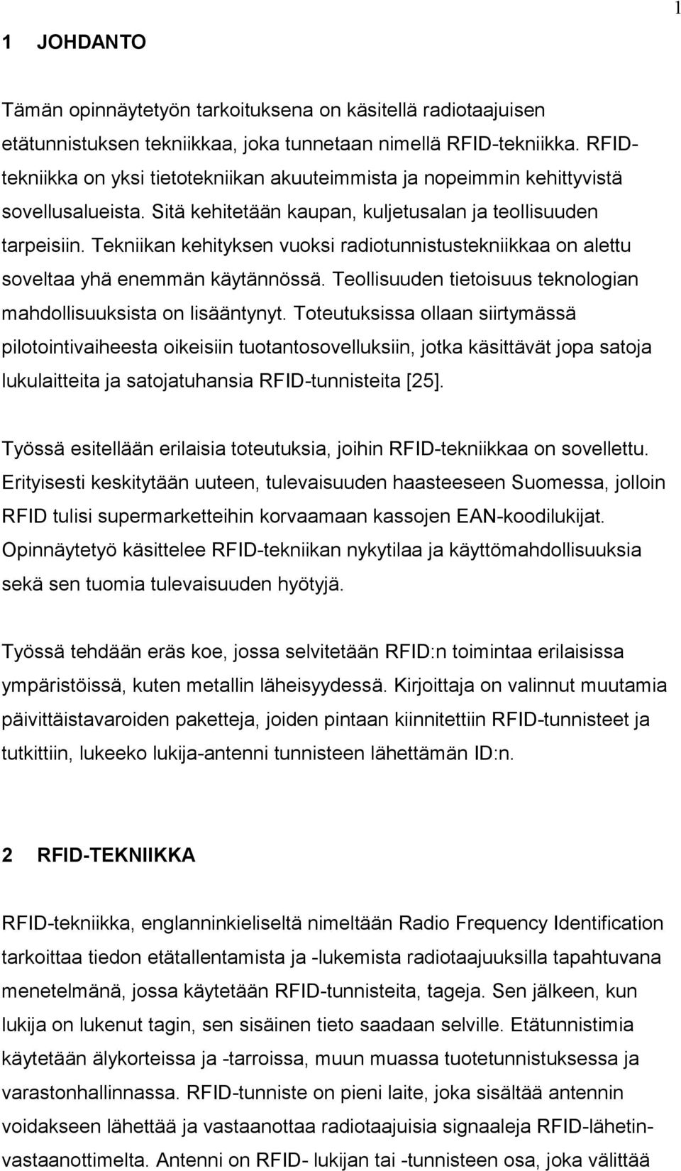 Tekniikan kehityksen vuoksi radiotunnistustekniikkaa on alettu soveltaa yhä enemmän käytännössä. Teollisuuden tietoisuus teknologian mahdollisuuksista on lisääntynyt.