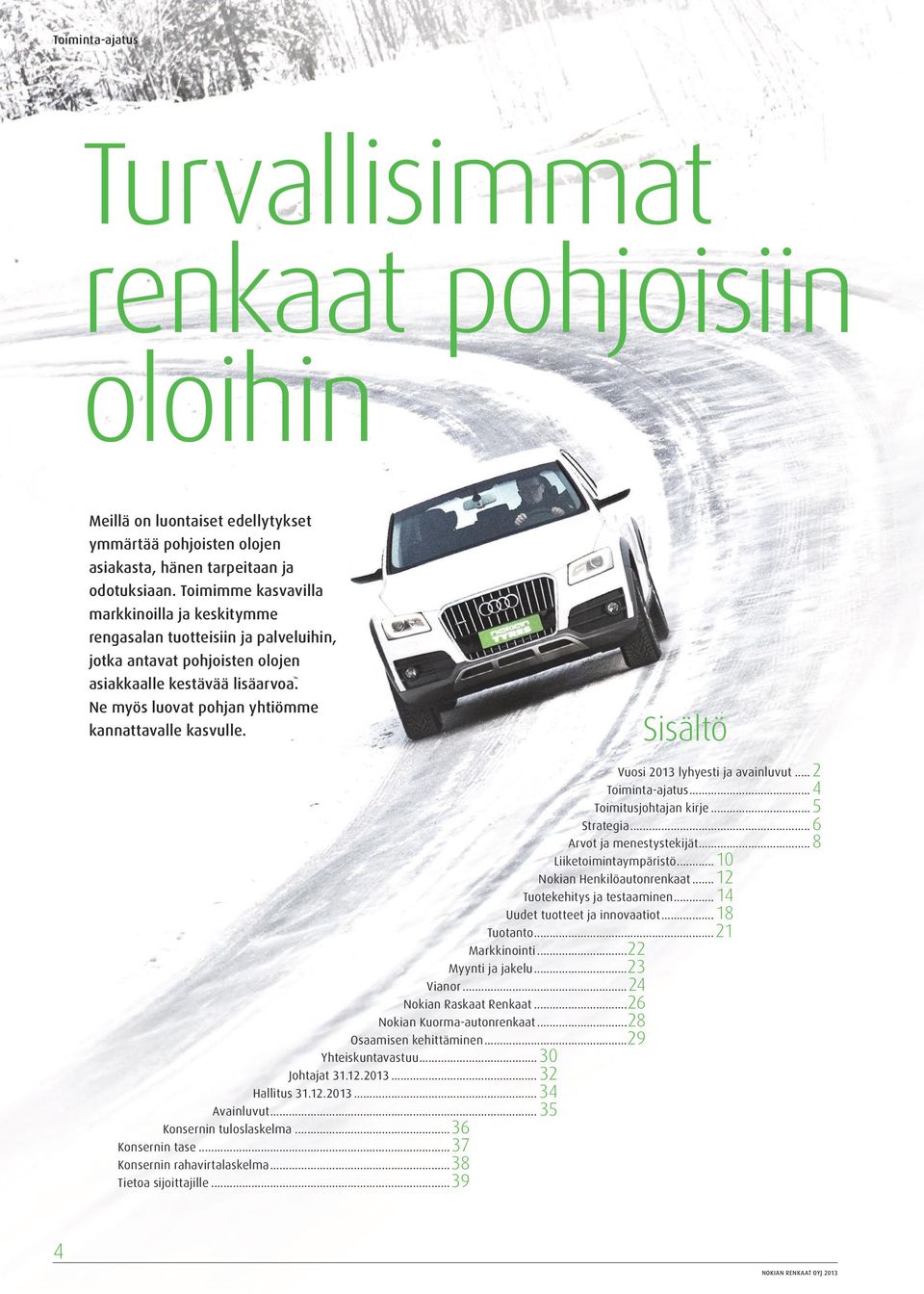 Ne myös luovat pohjan yhtiömme kannattavalle kasvulle. Sisältö.. Vuosi 2013 lyhyesti ja avainluvut... 2 Toiminta-ajatus...4 Toimitusjohtajan kirje...5 Strategia...6 Arvot ja menestystekijät.