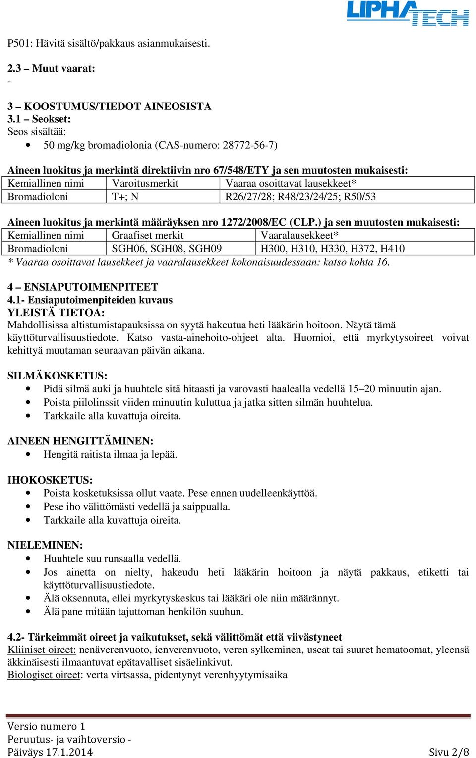 osoittavat lausekkeet* Bromadioloni T+; N R26/27/28; R48/23/24/25; R50/53 Aineen luokitus ja merkintä määräyksen nro 1272/2008/EC (CLP.