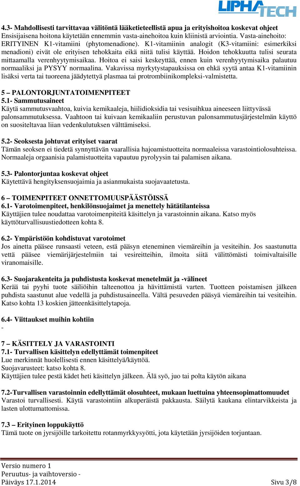 Hoidon tehokkuutta tulisi seurata mittaamalla verenhyytymisaikaa. Hoitoa ei saisi keskeyttää, ennen kuin verenhyytymisaika palautuu normaaliksi ja PYSYY normaalina.