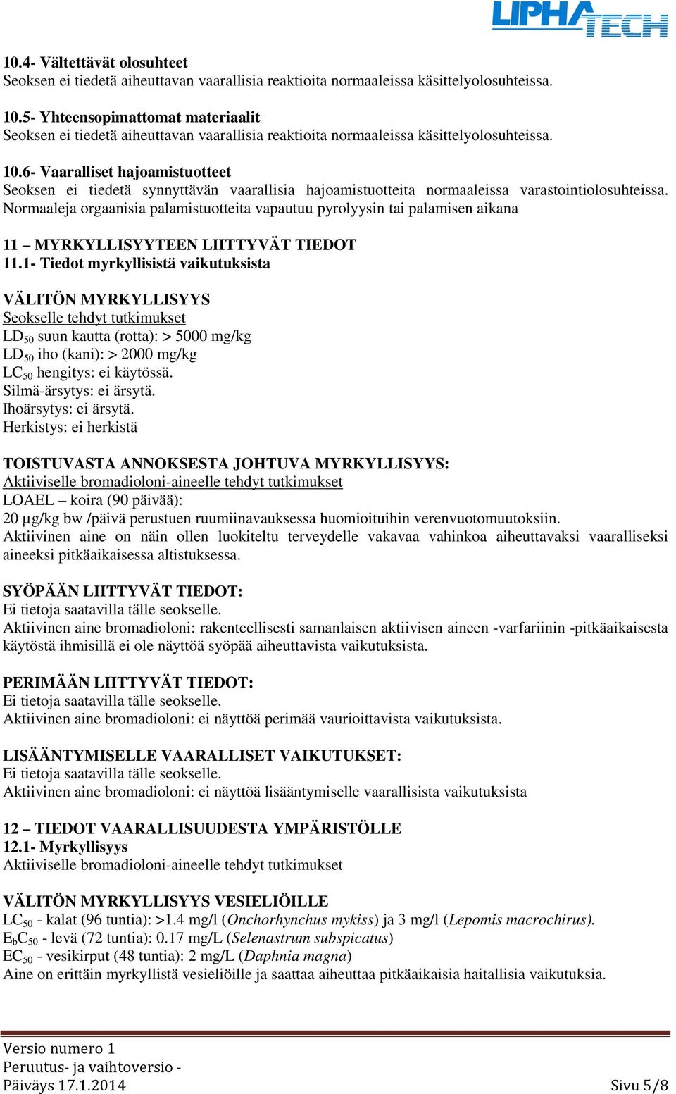 6 Vaaralliset hajoamistuotteet Seoksen ei tiedetä synnyttävän vaarallisia hajoamistuotteita normaaleissa varastointiolosuhteissa.