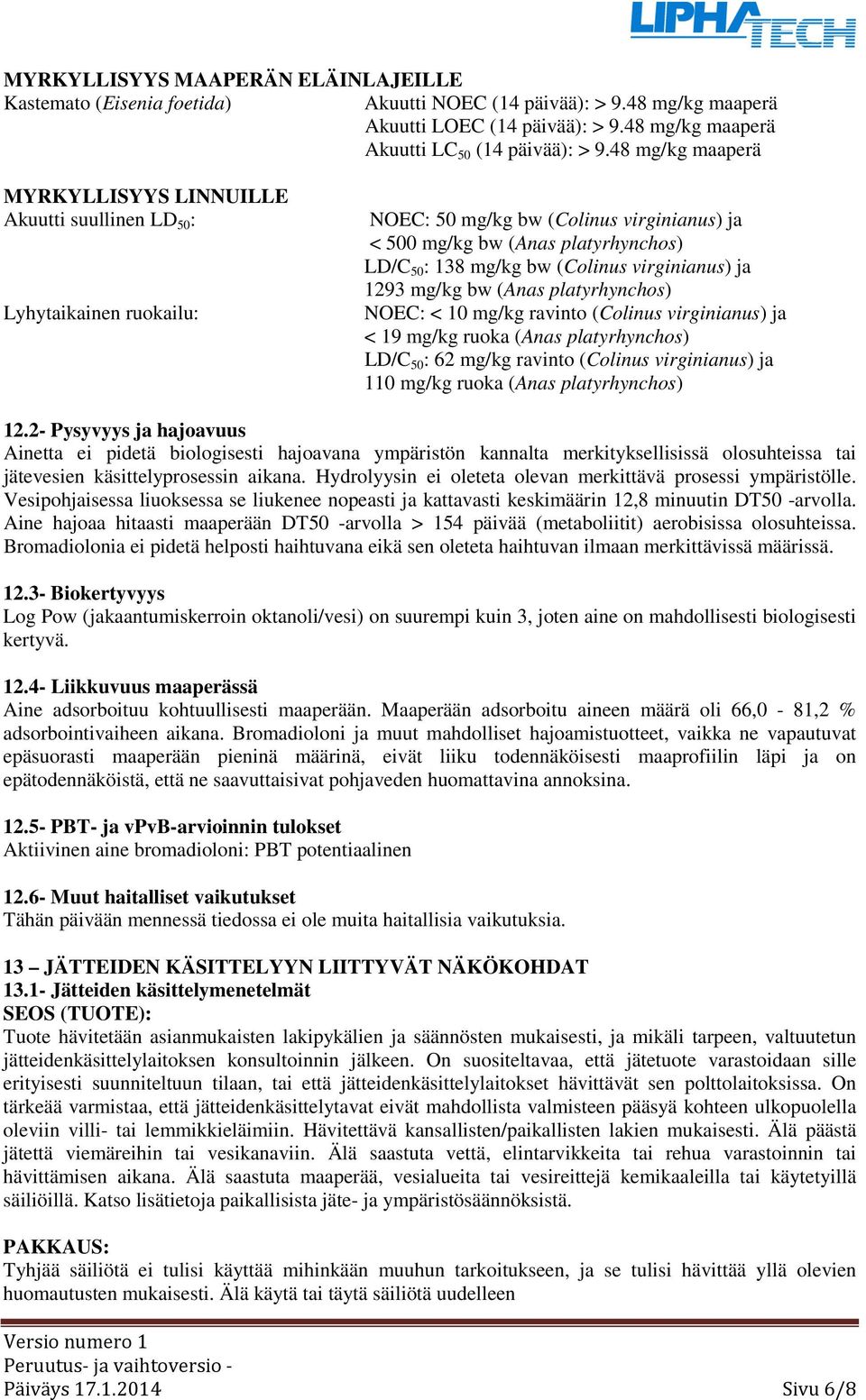 (Colinus virginianus) ja 1293 mg/kg bw (Anas platyrhynchos) NOEC: < 10 mg/kg ravinto (Colinus virginianus) ja < 19 mg/kg ruoka (Anas platyrhynchos) LD/C 50 : 62 mg/kg ravinto (Colinus virginianus) ja