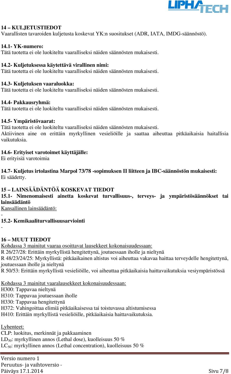 7 Kuljetus irtolastina Marpol 73/78 sopimuksen II liitteen ja IBCsäännöstön mukaisesti: Ei säädetty. 15 LAINSÄÄDÄNTÖÄ KOSKEVAT TIEDOT 15.