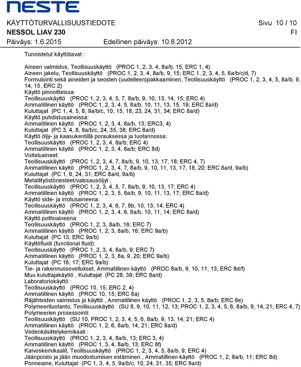 2) Käyttö pinnoitteissa: Teollisuuskäyttö (PROC 1, 2, 3, 4, 5, 7, 8a/b, 9, 10, 13, 14, 15; ERC 4) Ammatillinen käyttö (PROC 1, 2, 3, 4, 5, 8a/b, 10, 11, 13, 15, 19; ERC 8a/d) Kuluttajat (PC 1, 4, 5,