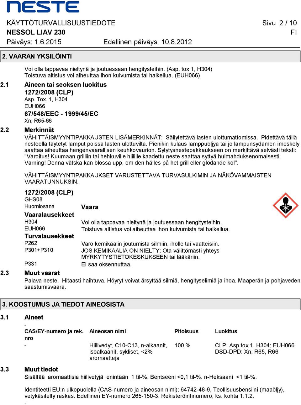 LISÄMERKINNÄT: Säilytettävä lasten ulottumattomissa Pidettävä tällä nesteellä täytetyt lamput poissa lasten ulottuvilta Pienikin kulaus lamppuöljyä tai jo lampunsydämen imeskely saattaa aiheuttaa