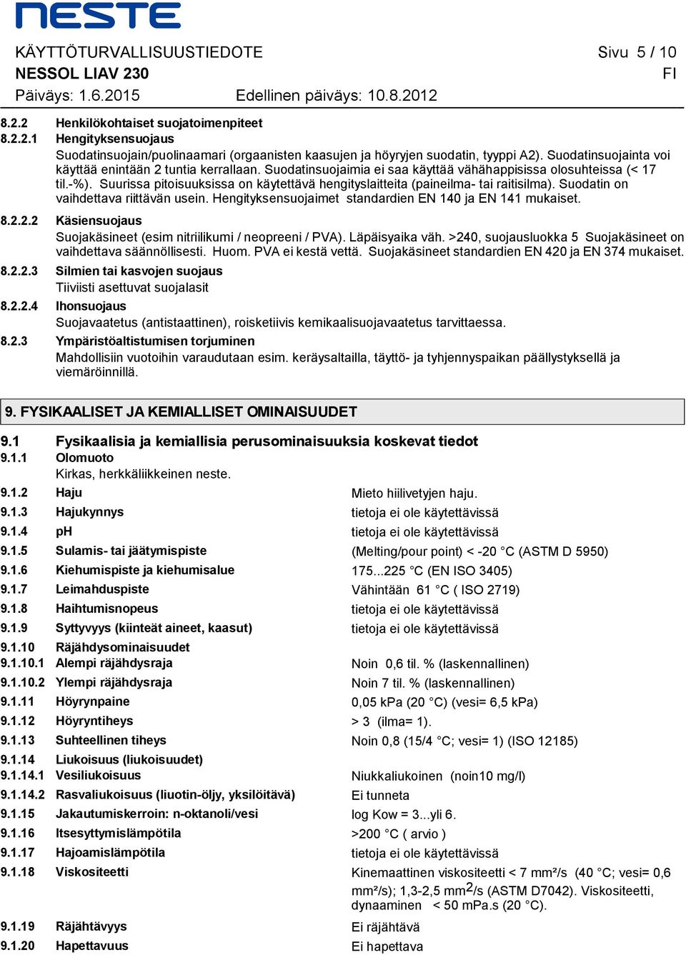 käytettävä hengityslaitteita (paineilma- tai raitisilma) Suodatin on vaihdettava riittävän usein Hengityksensuojaimet standardien EN 140 ja EN 141 mukaiset 8222 Käsiensuojaus Suojakäsineet (esim