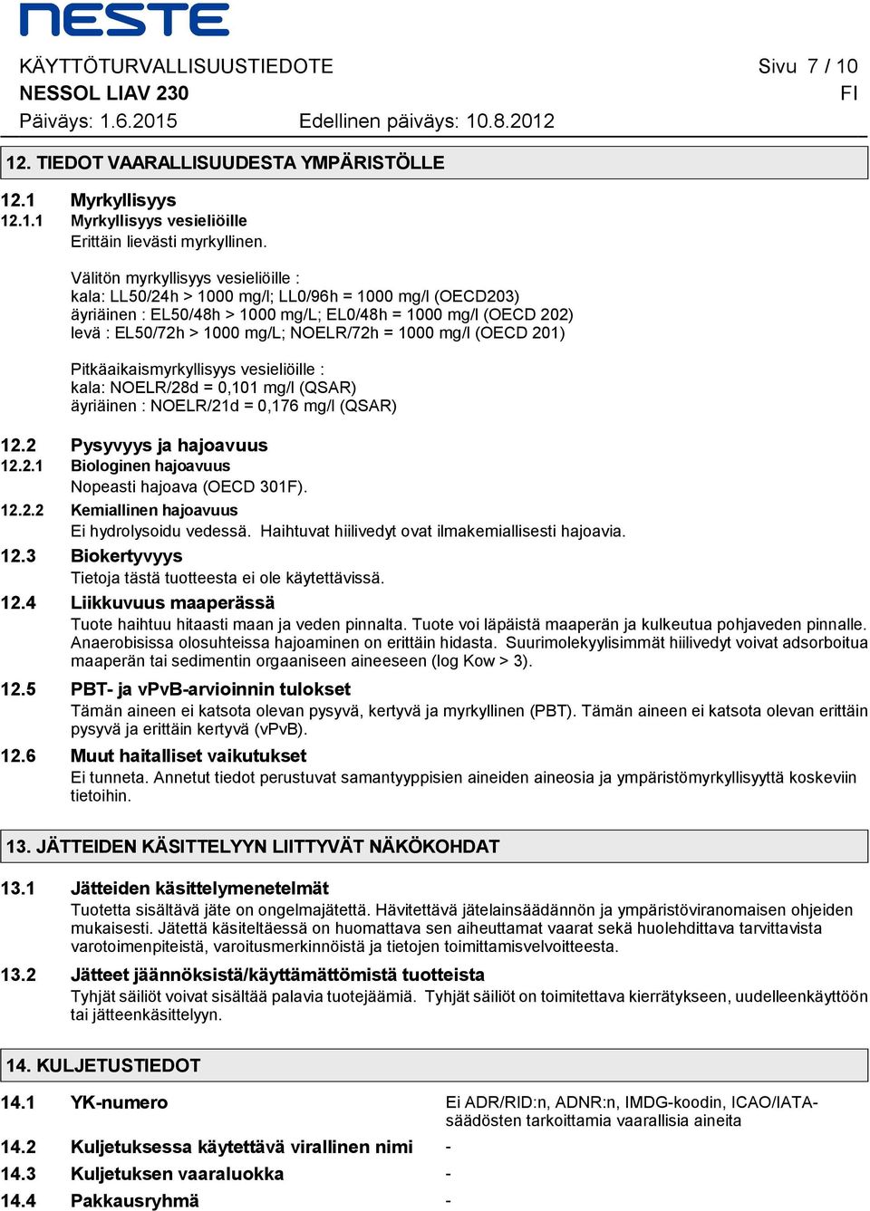 1000 mg/l (OECD 201) Pitkäaikaismyrkyllisyys vesieliöille : kala: NOELR/28d = 0,101 mg/l (QSAR) äyriäinen : NOELR/21d = 0,176 mg/l (QSAR) 122 Pysyvyys ja hajoavuus 1221 Biologinen hajoavuus Nopeasti