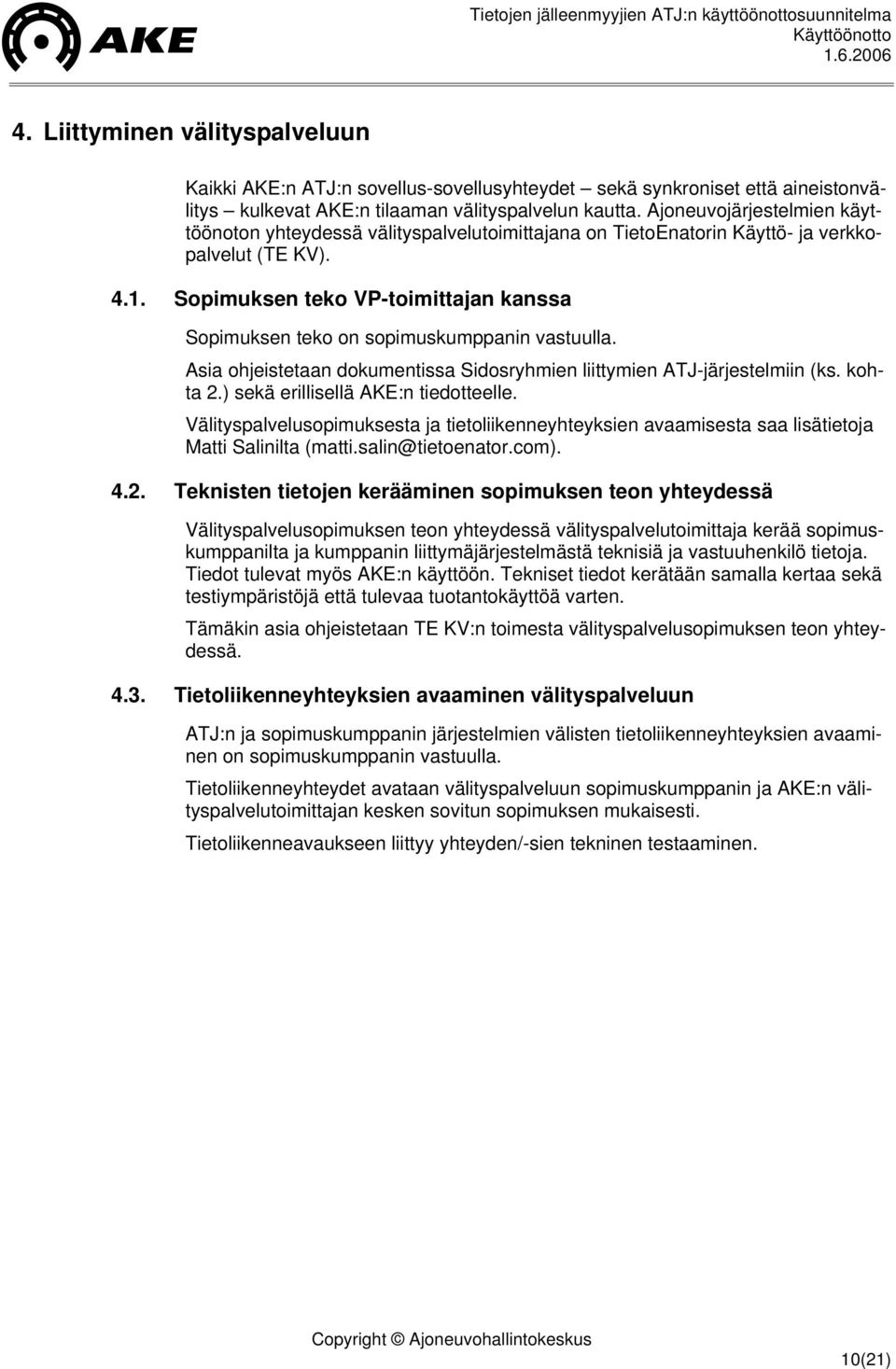 Sopimuksen teko VP-toimittajan kanssa Sopimuksen teko on sopimuskumppanin vastuulla. Asia ohjeistetaan dokumentissa Sidosryhmien liittymien ATJ-järjestelmiin (ks. kohta 2.