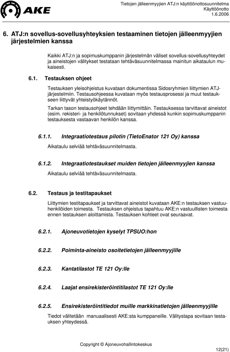 Testausohjeessa kuvataan myös testausprosessi ja muut testaukseen liittyvät yhteistyökäytännöt. Tarkan tason testausohjeet tehdään liittymittäin. Testauksessa tarvittavat aineistot (esim.