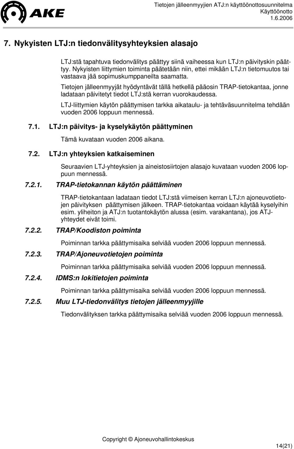 Tietojen jälleenmyyjät hyödyntävät tällä hetkellä pääosin TRAP-tietokantaa, jonne ladataan päivitetyt tiedot LTJ:stä kerran vuorokaudessa.