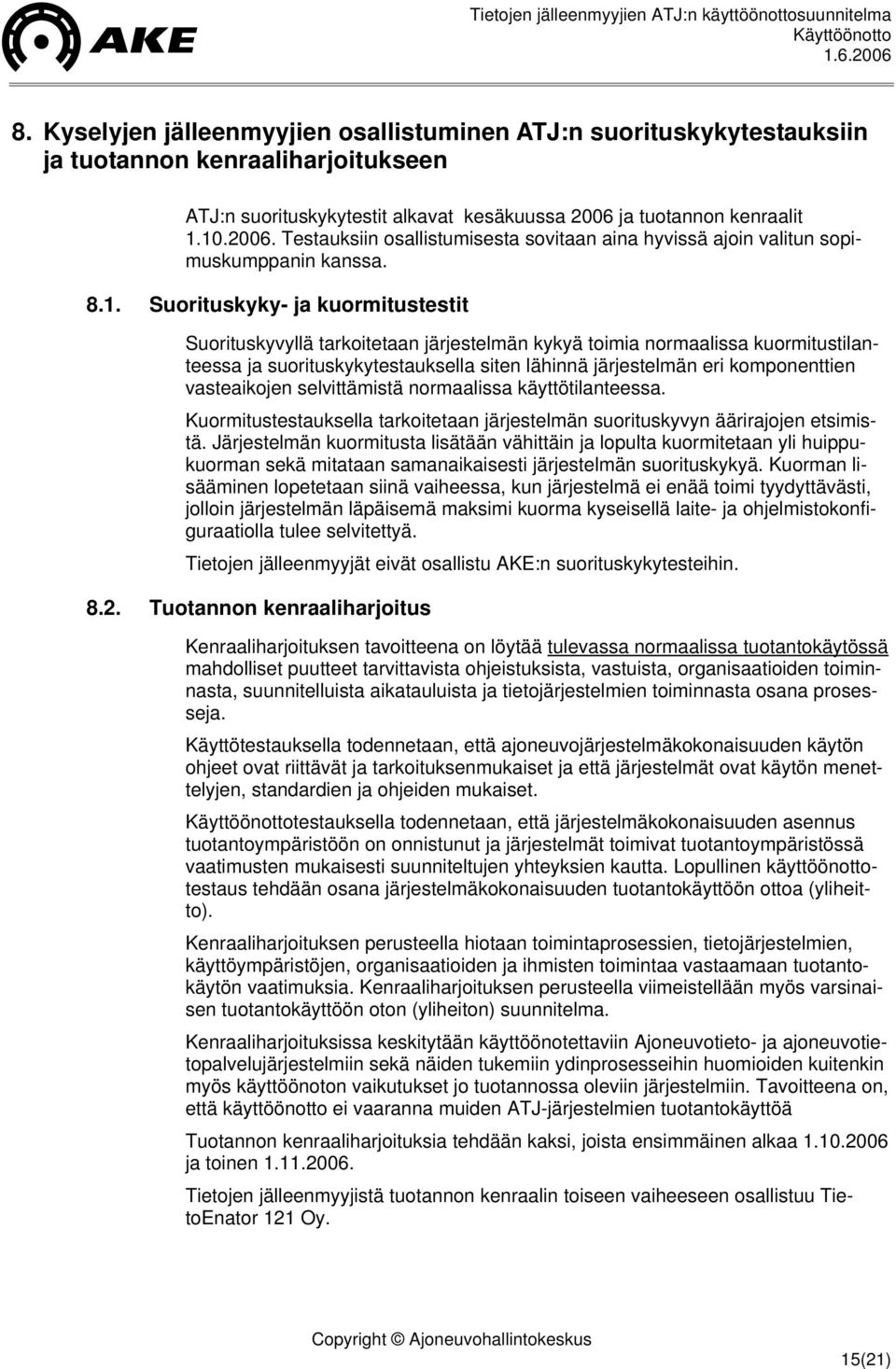 10.2006. Testauksiin osallistumisesta sovitaan aina hyvissä ajoin valitun sopimuskumppanin kanssa. 8.1. Suorituskyky- ja kuormitustestit Suorituskyvyllä tarkoitetaan järjestelmän kykyä toimia