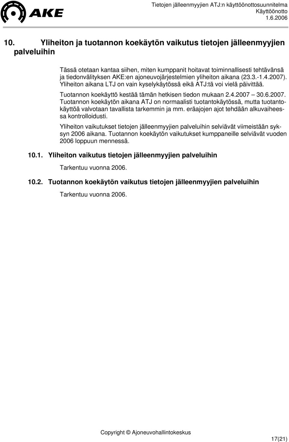 6.2007. Tuotannon koekäytön aikana ATJ on normaalisti tuotantokäytössä, mutta tuotantokäyttöä valvotaan tavallista tarkemmin ja mm. eräajojen ajot tehdään alkuvaiheessa kontrolloidusti.