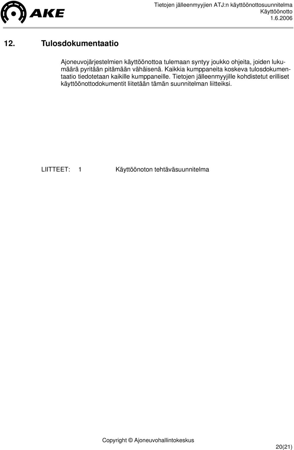 Kaikkia kumppaneita koskeva tulosdokumentaatio tiedotetaan kaikille kumppaneille.